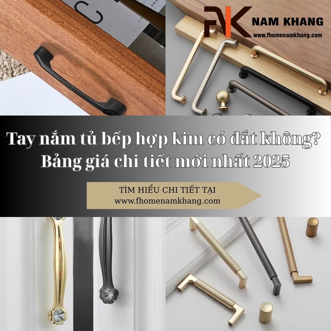 Tay nắm tủ bếp hợp kim có đắt không? Bảng giá chi tiết mới nhất 2025