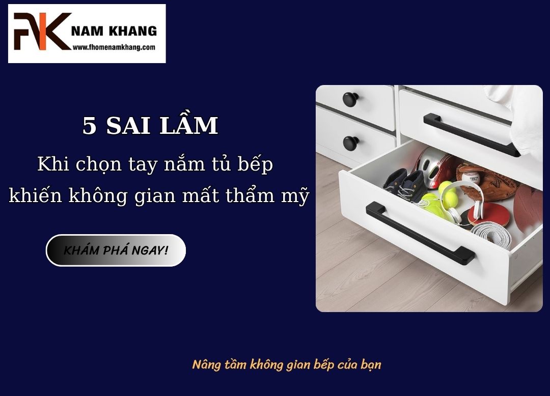 5 sai lầm khi chọn tay nắm tủ bếp khiến không gian mất thẩm mỹ 5 sai lầm khi chọn tay nắm tủ bếp khiến không gian mất thẩm mỹ