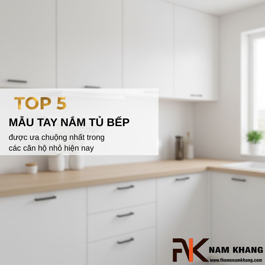 Top 5 mẫu tay nắm tủ bếp được ưa chuộng nhất trong các căn hộ nhỏ hiện nay